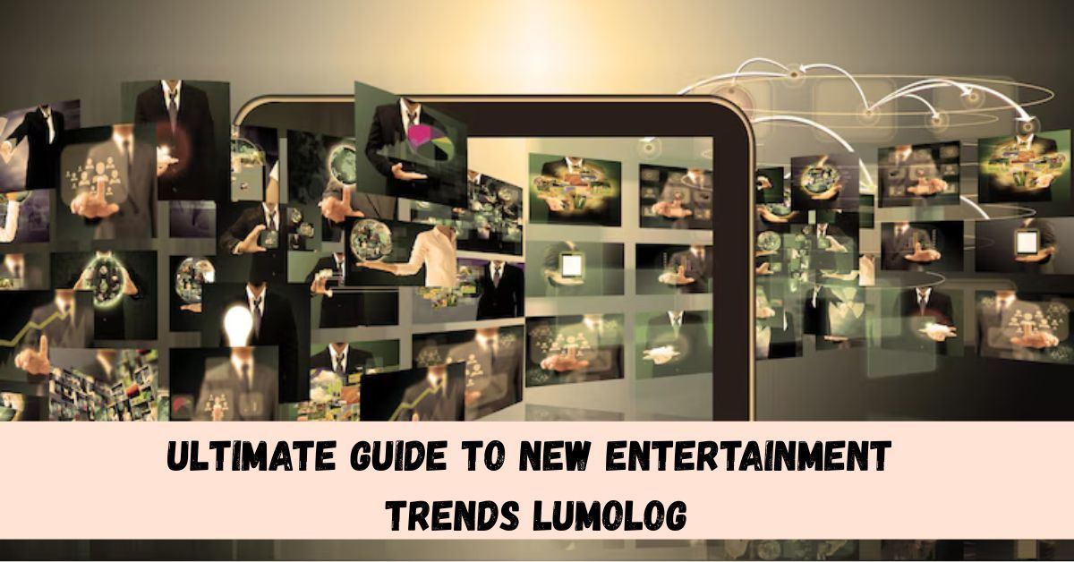 Ultimate Guide to New Entertainment Trends Lumolog